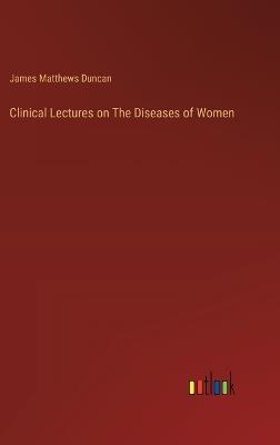 Clinical Lectures on The Diseases of Women - James Matthews Duncan - cover