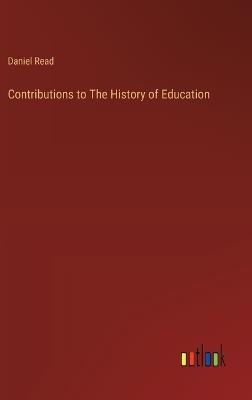Contributions to The History of Education - Daniel Read - cover