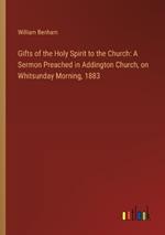 Gifts of the Holy Spirit to the Church: A Sermon Preached in Addington Church, on Whitsunday Morning, 1883