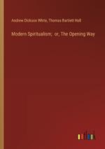 Modern Spiritualism; or, The Opening Way