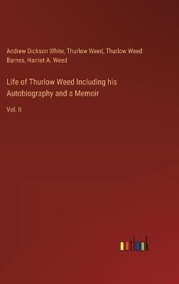Life of Thurlow Weed Including his Autobiography and a Memoir: Vol. II - Andrew Dickson White,Thurlow Weed,Thurlow Weed Barnes - cover