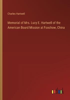 Memorial of Mrs. Lucy E. Hartwell of the American Board Mission at Foochow, China - Charles Hartwell - cover
