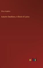 Autumn Swallows; A Book of Lyrics