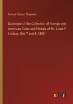 Catalogue of the Collection of Foreign and American Coins and Medals of Mr. Louis F. Lindsay. Dec 7 and 8, 1883