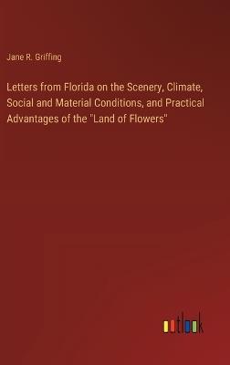 Letters from Florida on the Scenery, Climate, Social and Material Conditions, and Practical Advantages of the "Land of Flowers" - Jane R Griffing - cover