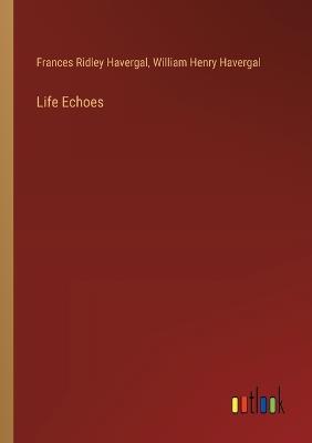 Life Echoes - Frances Ridley Havergal,William Henry Havergal - cover