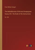 The Mahabharata of Khrisna-Dwaipayana Vyasa; XIII. The Book of the Instructions: Vol. XIII