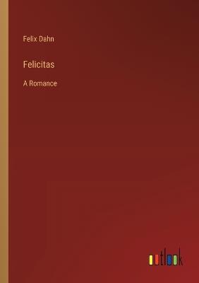 Felicitas: A Romance - Felix Dahn - cover