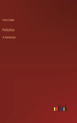 Felicitas: A Romance - Felix Dahn - cover