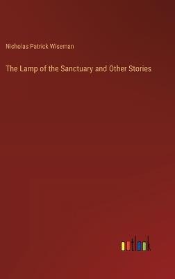 The Lamp of the Sanctuary and Other Stories - Nicholas Patrick Wiseman - cover