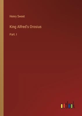 King Alfred's Orosius: Part. I - Henry Sweet - cover