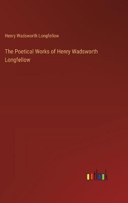 The Poetical Works of Henry Wadsworth Longfellow - Henry Wadsworth Longfellow - cover