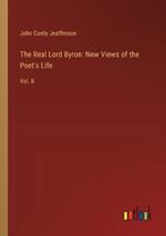 The Real Lord Byron: New Views of the Poet's Life: Vol. II
