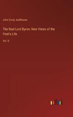 The Real Lord Byron: New Views of the Poet's Life: Vol. II