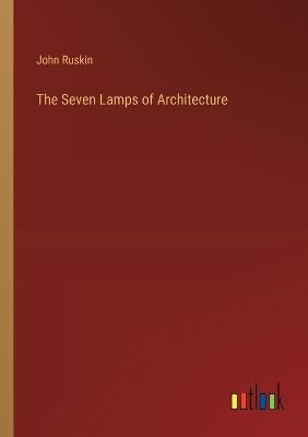 The Seven Lamps of Architecture - John Ruskin - cover