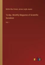 To-day. Monthly Magazine of Scientific Socialism: Vol. I