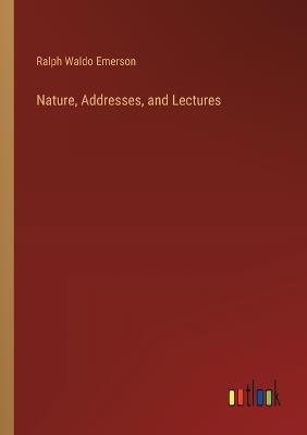 Nature, Addresses, and Lectures - Ralph Waldo Emerson - cover