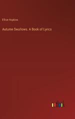 Autumn Swallows. A Book of Lyrics