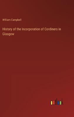 History of the Incorporation of Cordiners in Glasgow - William Campbell - cover