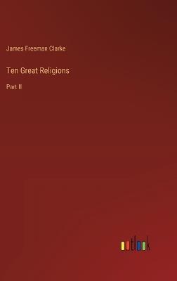 Ten Great Religions: Part II - James Freeman Clarke - cover