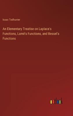 An Elementary Treatise on Laplace's Functions, Lam?'s Functions, and Bessel's Functions - Isaac Todhunter - cover