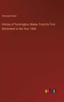 History of Farmington, Maine, From its First Settlement to the Year 1846 - Thomas Parker - cover