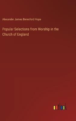 Popular Selections from Worship in the Church of England - Alexander James Beresford Hope - cover