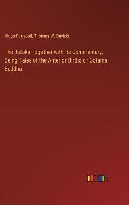 The Jataka Together with its Commentary, Being Tales of the Anterior Births of Gotama Buddha - Viggo Fausb?ll,Thomas W Davids - cover