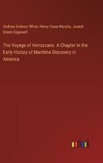 The Voyage of Verrazzano. A Chapter in the Early History of Maritime Discovery in America