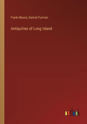 Antiquities of Long Island - Frank Moore,Gabriel Furman - cover
