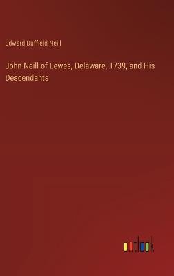 John Neill of Lewes, Delaware, 1739, and His Descendants - Edward Duffield Neill - cover