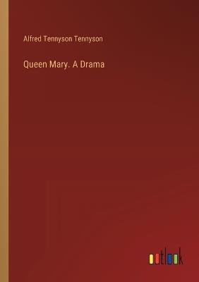 Queen Mary. A Drama - Alfred Tennyson - cover