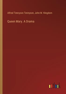 Queen Mary. A Drama - Alfred Tennyson,John M Kingdom - cover