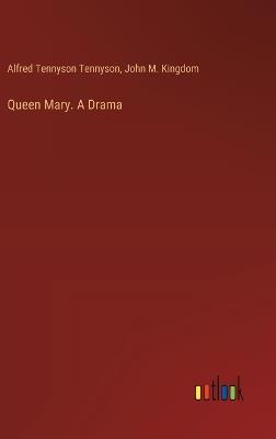 Queen Mary. A Drama - Alfred Tennyson,John M Kingdom - cover