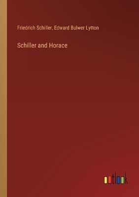 Schiller and Horace - Friedrich Schiller,Edward Bulwer Lytton - cover