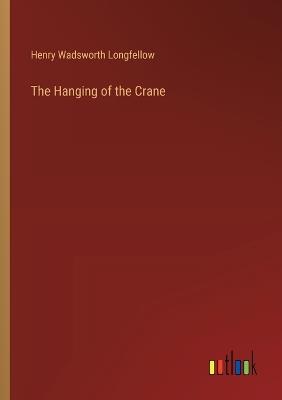 The Hanging of the Crane - Henry Wadsworth Longfellow - cover