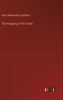 The Hanging of the Crane - Henry Wadsworth Longfellow - cover