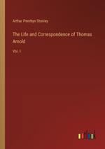 The Life and Correspondence of Thomas Arnold: Vol. I