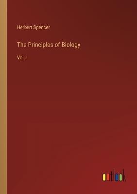 The Principles of Biology: Vol. I - Herbert Spencer - cover
