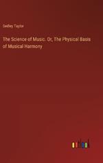 The Science of Music. Or, The Physical Basis of Musical Harmony