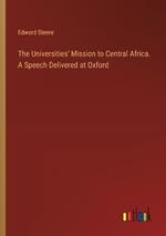 The Universities' Mission to Central Africa. A Speech Delivered at Oxford