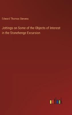 Jottings on Some of the Objects of Interest in the Stonehenge Excursion - Edward Thomas Stevens - cover