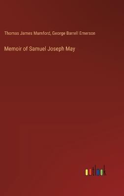 Memoir of Samuel Joseph May - Thomas James Mumford,George Barrell Emerson - cover
