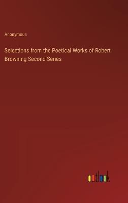 Selections from the Poetical Works of Robert Browning Second Series - Anonymous - cover
