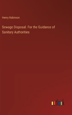Sewage Disposal. For the Guidance of Sanitary Authorities - Henry Robinson - cover