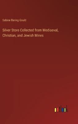 Silver Store Collected from Mediaeval, Christian, and Jewish Mines - Sabine Baring-Gould - cover
