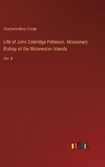 Life of John Coleridge Patteson. Missionary Bishop of the Melanesian Islands: Vol. II
