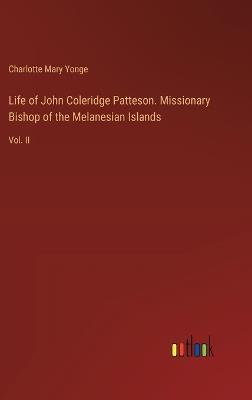 Life of John Coleridge Patteson. Missionary Bishop of the Melanesian Islands: Vol. II - Charlotte Mary Yonge - cover