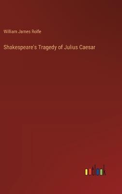 Shakespeare's Tragedy of Julius Caesar - William James Rolfe - cover