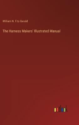 The Harness Makers' Illustrated Manual - William N Fitz-Gerald - cover